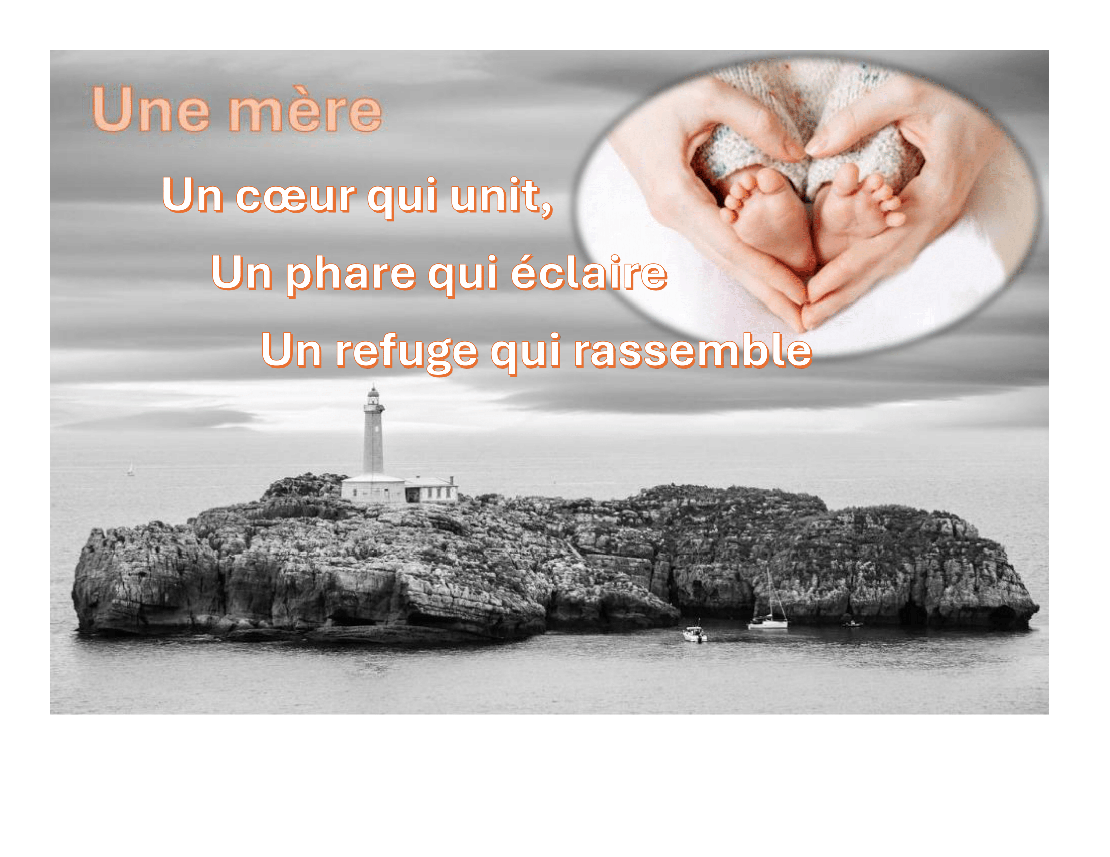 Une mère; Un cœur qui unit,  Un phare qui éclaire,  Un refuge qui rassemble